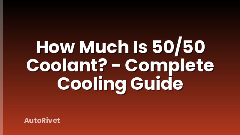 How Much Is 50/50 Coolant? - Complete Cooling Guide