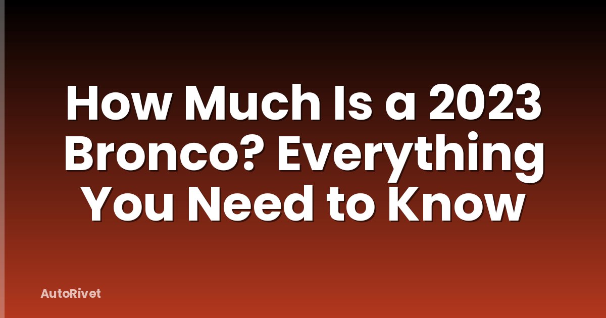 How Much Is a 2023 Bronco? Everything You Need to Know