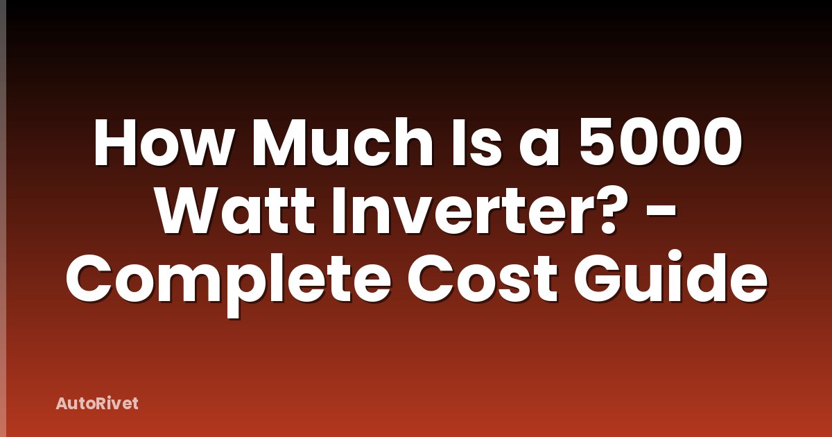 How Much Is a 5000 Watt Inverter? - Complete Cost Guide