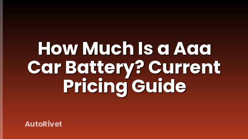 How Much Is a Aaa Car Battery? Current Pricing Guide