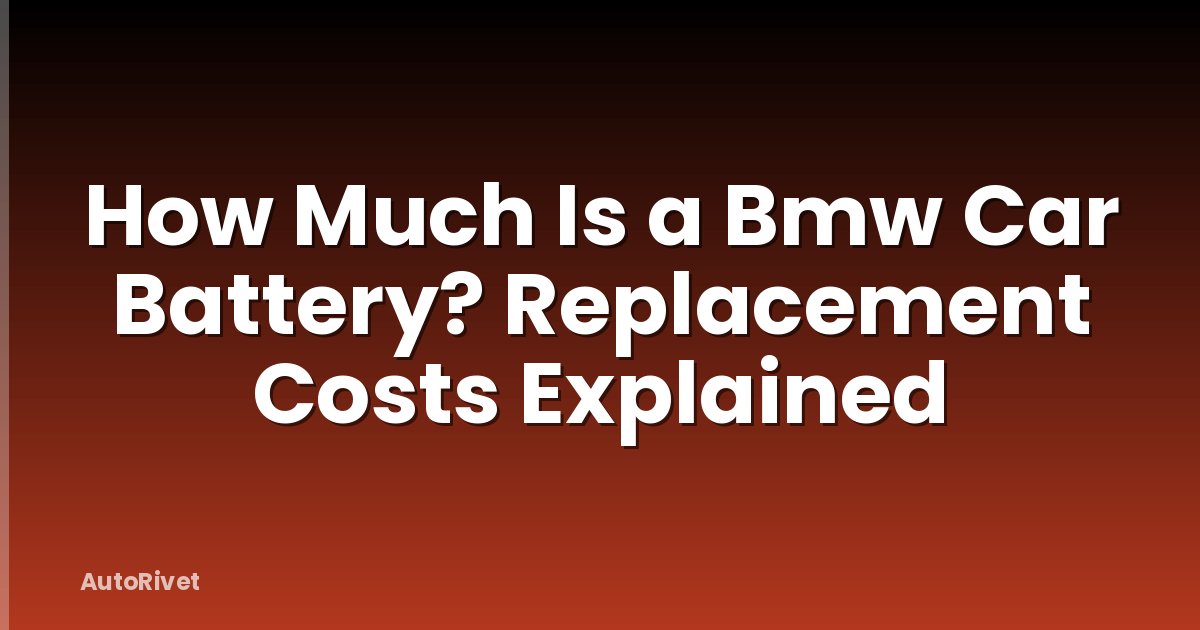 How Much Is a Bmw Car Battery? Replacement Costs Explained