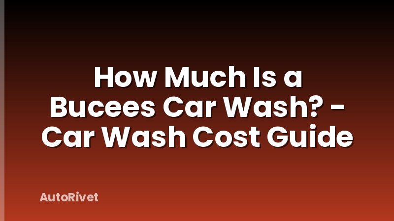 How Much Is a Bucees Car Wash? - Car Wash Cost Guide