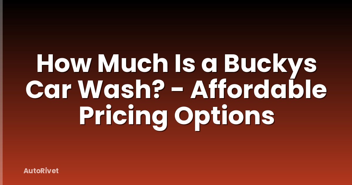 How Much Is a Buckys Car Wash? - Affordable Pricing Options
