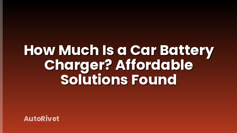 How Much Is a Car Battery Charger? Affordable Solutions Found