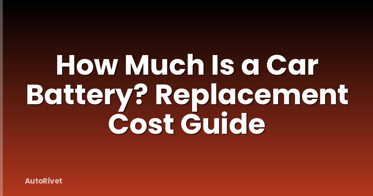How Much Is a Car Battery? Replacement Cost Guide