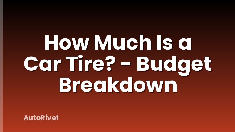 How Much Is a Car Tire? - Budget Breakdown