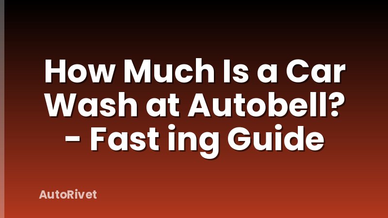How Much Is a Car Wash at Autobell? - Fast ing Guide