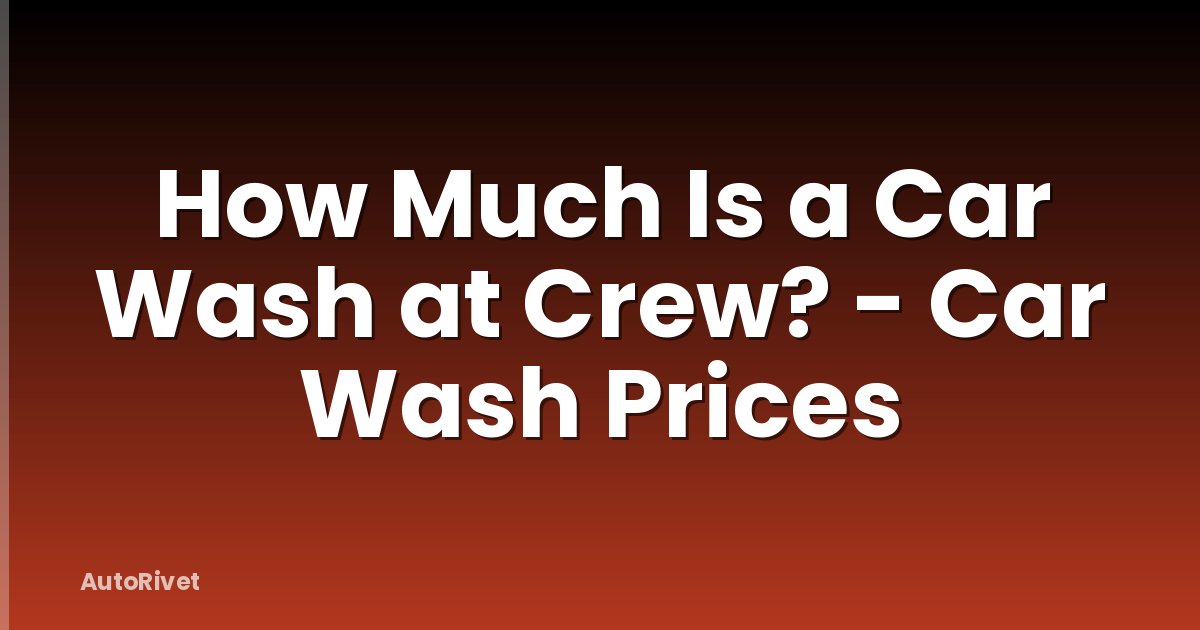 How Much Is a Car Wash at Crew? - Car Wash Prices