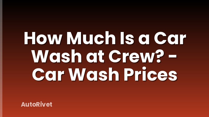 How Much Is a Car Wash at Crew? - Car Wash Prices