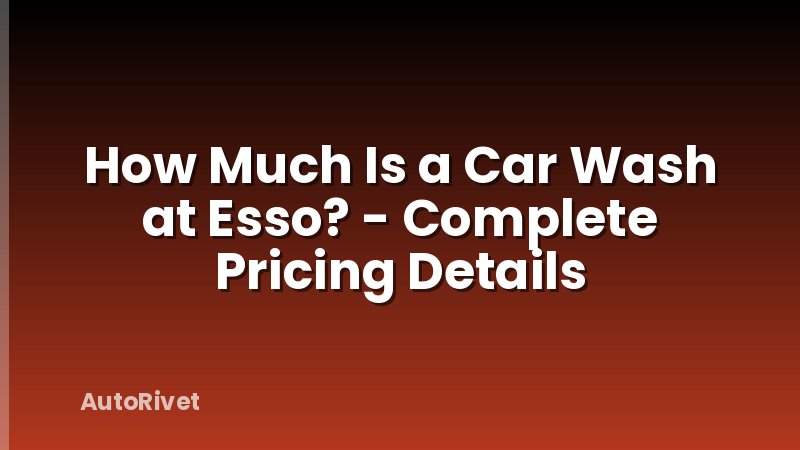 How Much Is a Car Wash at Esso? - Complete Pricing Details