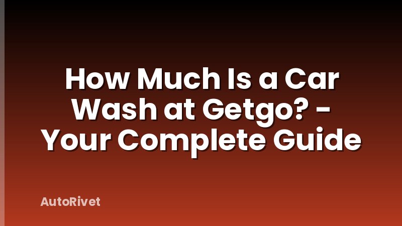 How Much Is a Car Wash at Getgo? - Your Complete Guide