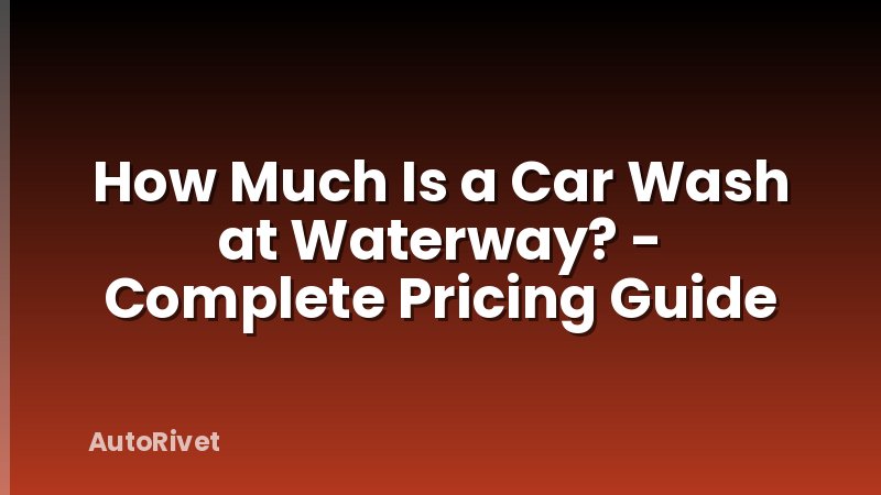 How Much Is a Car Wash at Waterway? - Complete Pricing Guide