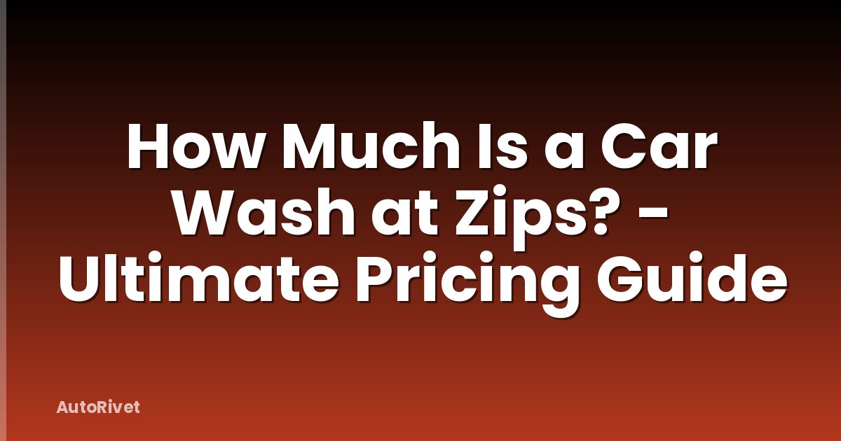 How Much Is a Car Wash at Zips? - Ultimate Pricing Guide