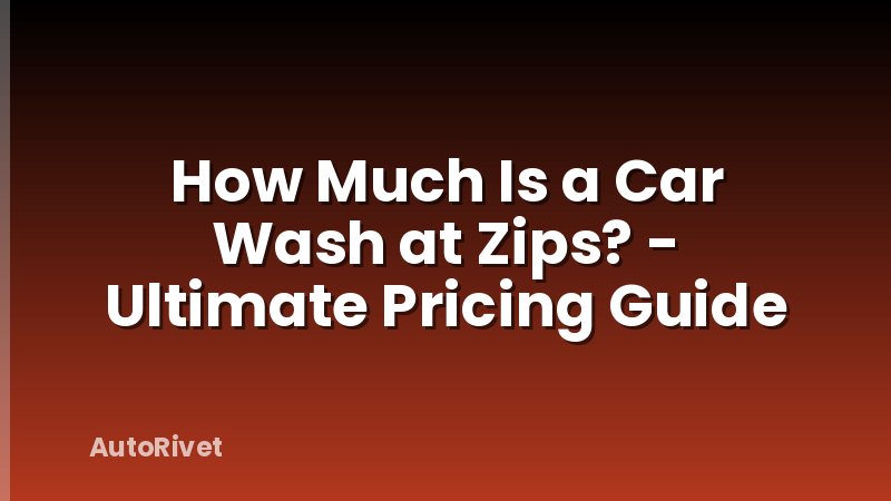 How Much Is a Car Wash at Zips? - Ultimate Pricing Guide