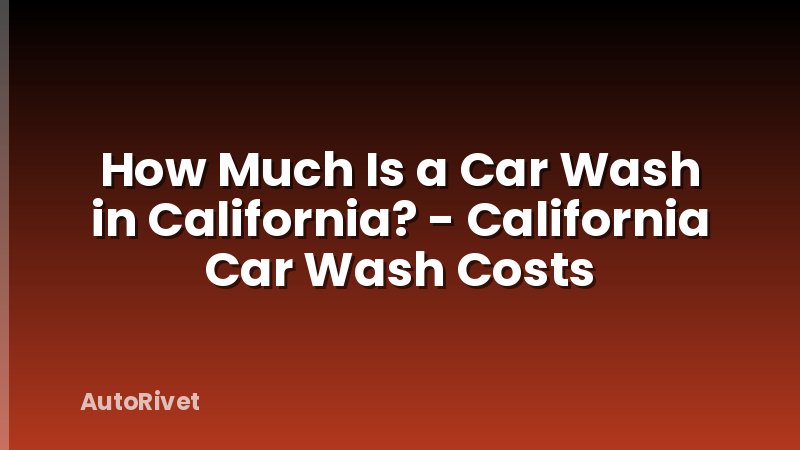 How Much Is a Car Wash in California? - California Car Wash Costs
