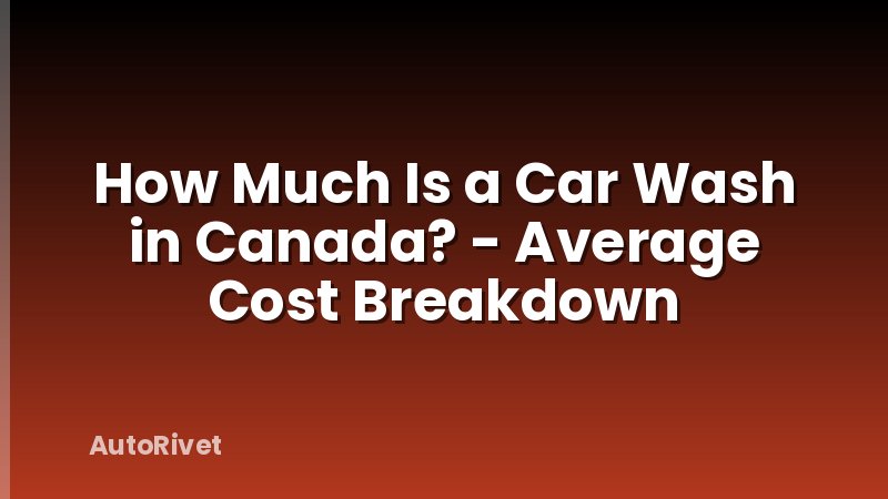 How Much Is a Car Wash in Canada? - Average Cost Breakdown