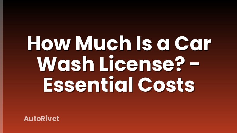 How Much Is a Car Wash License? - Essential Costs