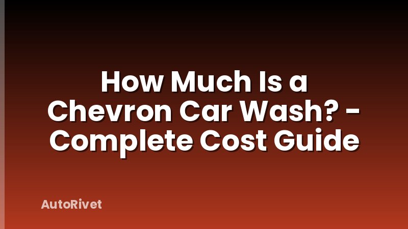 How Much Is a Chevron Car Wash? - Complete Cost Guide
