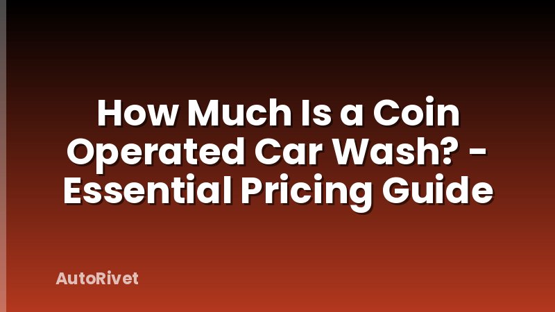 How Much Is a Coin Operated Car Wash? - Essential Pricing Guide