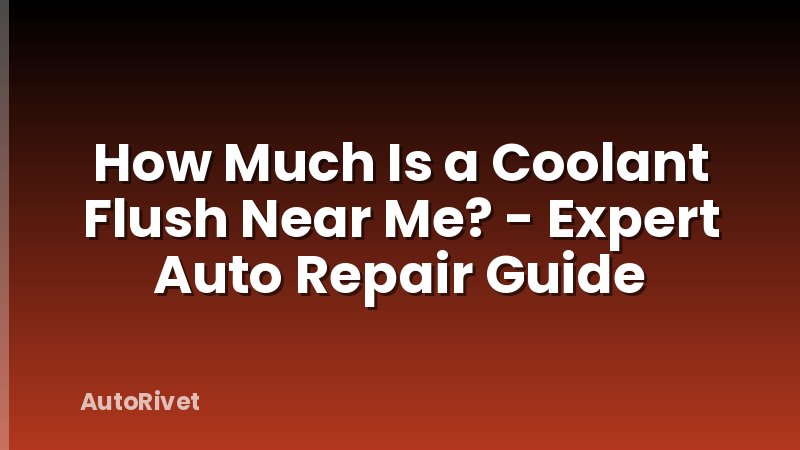 How Much Is a Coolant Flush Near Me? - Expert Auto Repair Guide