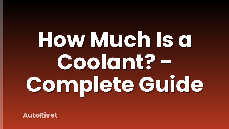 How Much Is a Coolant? - Complete Guide