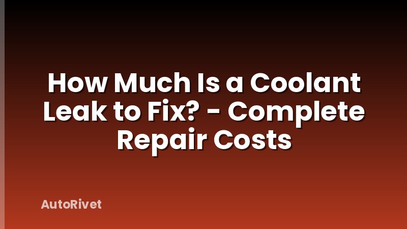 How Much Is a Coolant Leak to Fix? - Complete Repair Costs