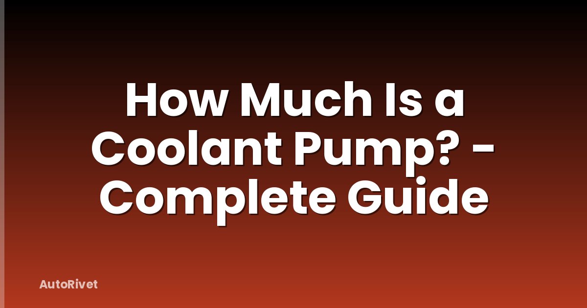 How Much Is a Coolant Pump? - Complete Guide