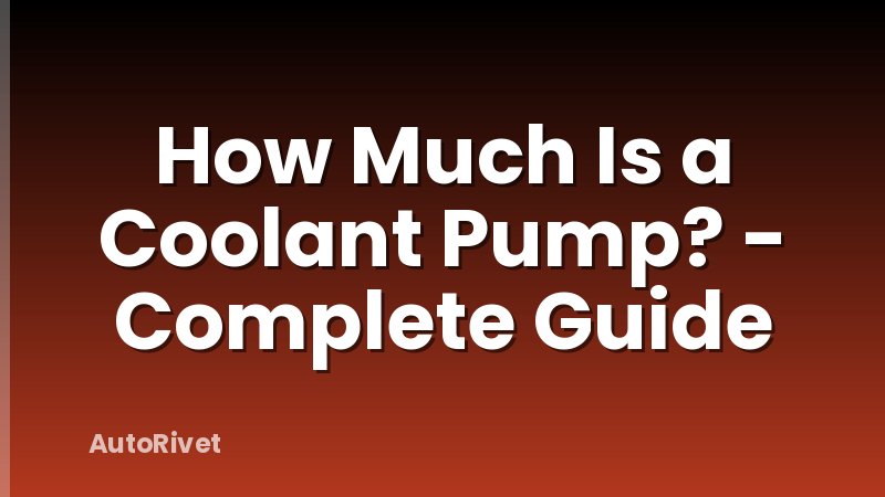 How Much Is a Coolant Pump? - Complete Guide