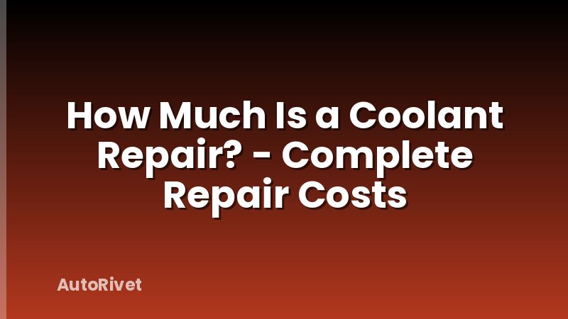 How Much Is a Coolant Repair? - Complete Repair Costs