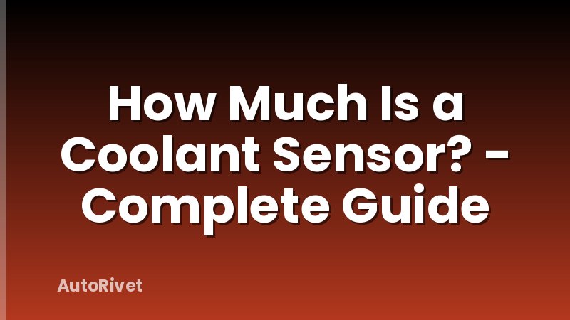 How Much Is a Coolant Sensor? - Complete Guide