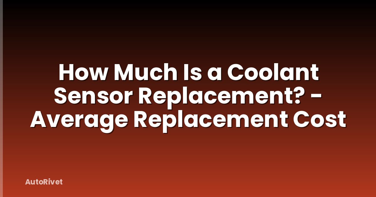 How Much Is a Coolant Sensor Replacement? - Average Replacement Cost