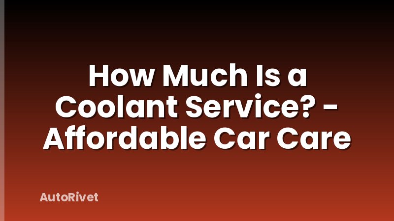 How Much Is a Coolant Service? - Affordable Car Care