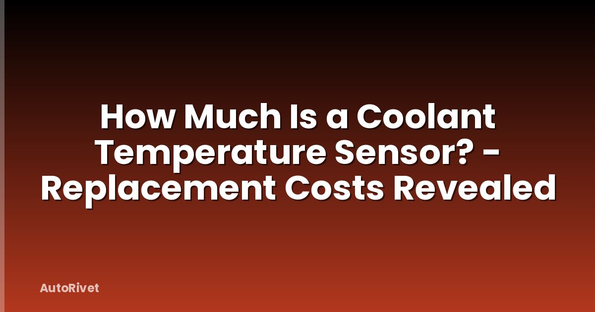 How Much Is a Coolant Temperature Sensor? - Replacement Costs Revealed