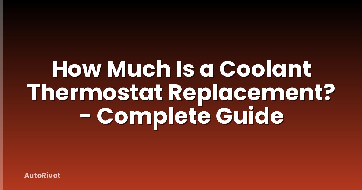 How Much Is a Coolant Thermostat Replacement? - Complete Guide