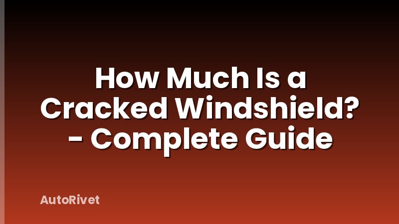 How Much Is a Cracked Windshield? - Complete Guide