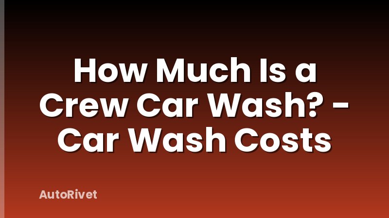 How Much Is a Crew Car Wash? - Car Wash Costs