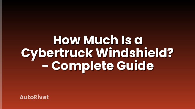 How Much Is a Cybertruck Windshield? - Complete Guide