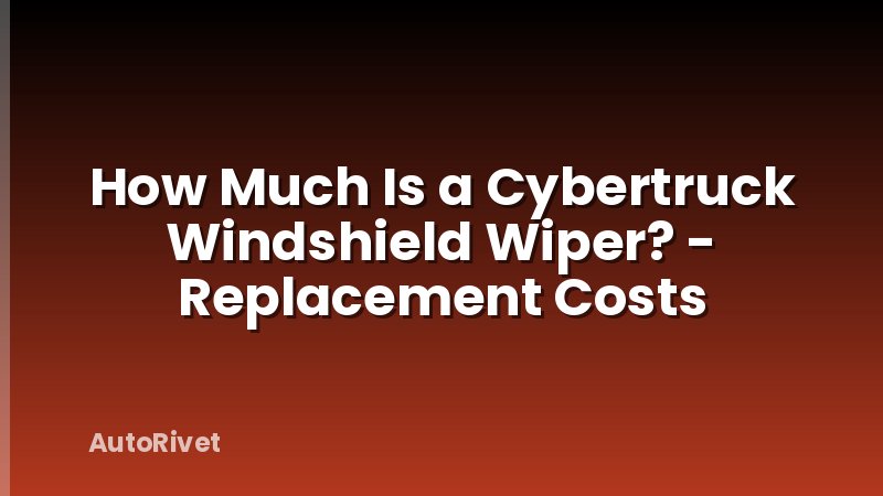 How Much Is a Cybertruck Windshield Wiper? - Replacement Costs