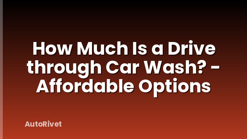 How Much Is a Drive through Car Wash? - Affordable Options