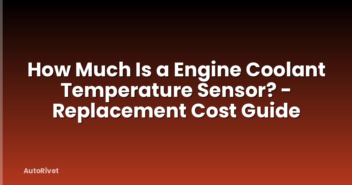 How Much Is a Engine Coolant Temperature Sensor? - Replacement Cost Guide