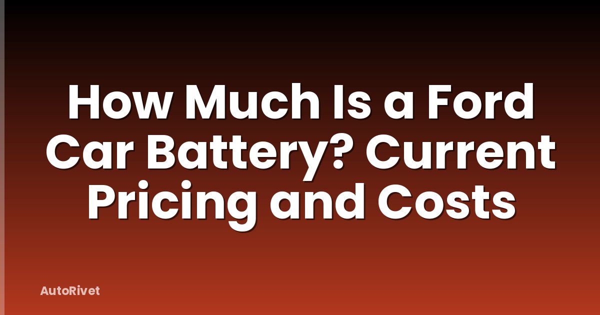 How Much Is a Ford Car Battery? Current Pricing and Costs