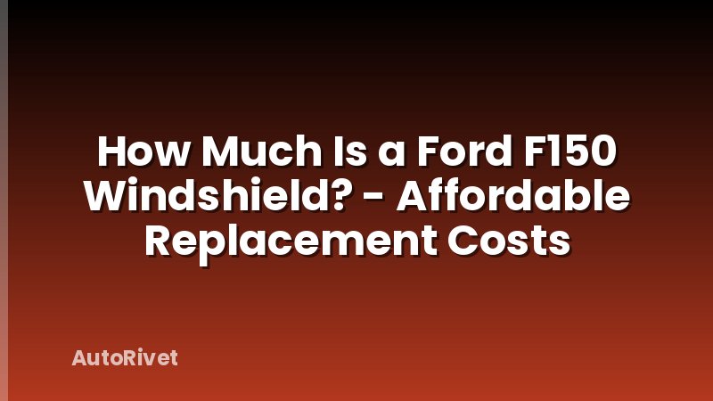 How Much Is a Ford F150 Windshield? - Affordable Replacement Costs