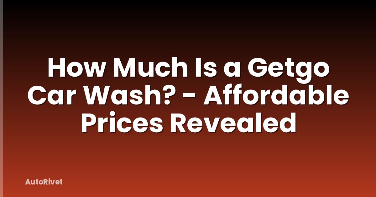 How Much Is a Getgo Car Wash? - Affordable Prices Revealed