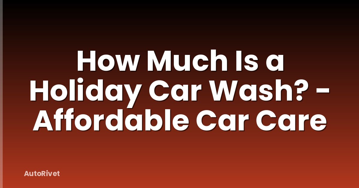 How Much Is a Holiday Car Wash? - Affordable Car Care