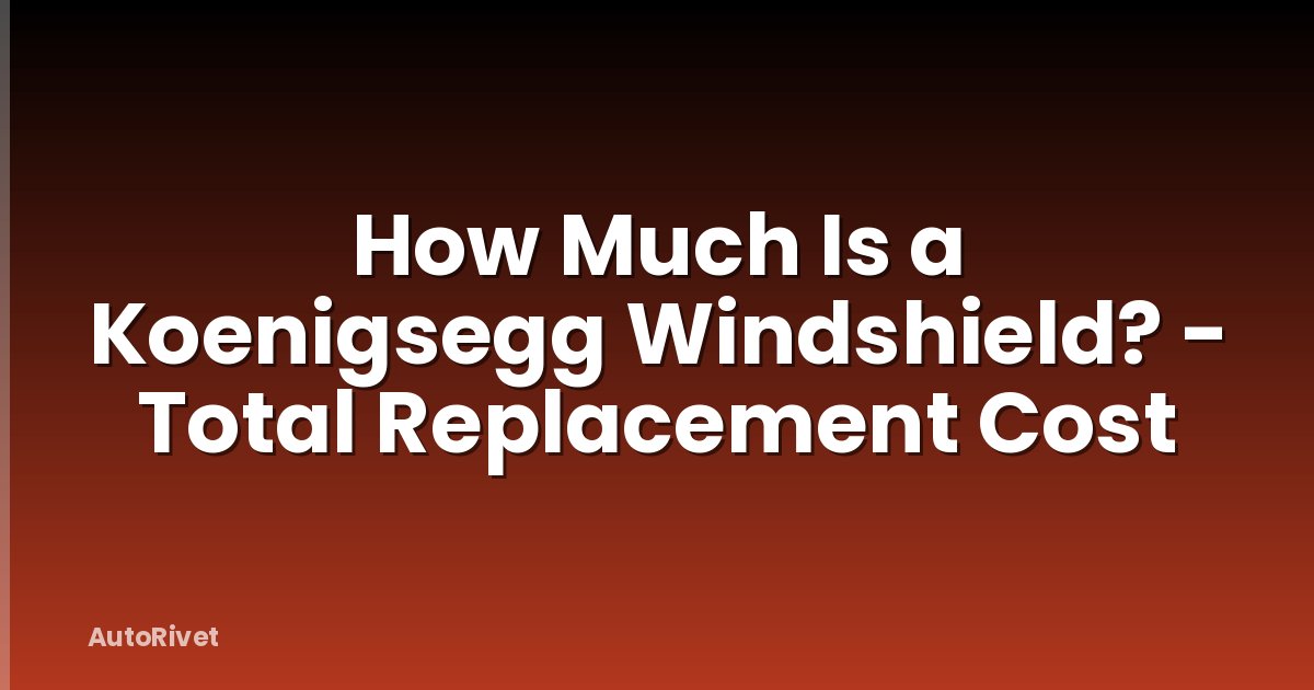 How Much Is a Koenigsegg Windshield? - Total Replacement Cost