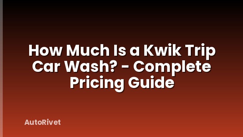 How Much Is a Kwik Trip Car Wash? - Complete Pricing Guide