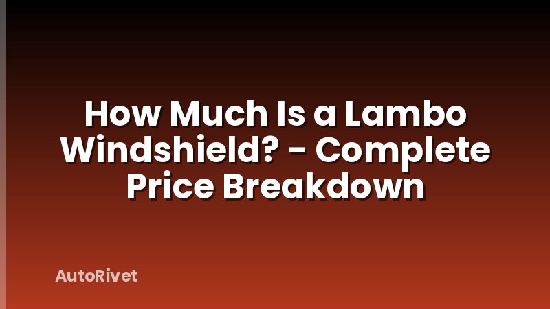 How Much Is a Lambo Windshield? - Complete Price Breakdown