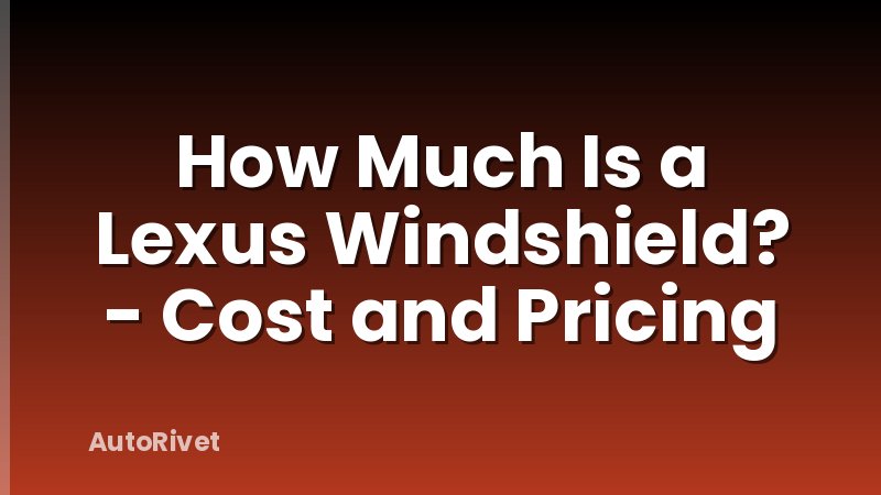 How Much Is a Lexus Windshield? - Cost and Pricing