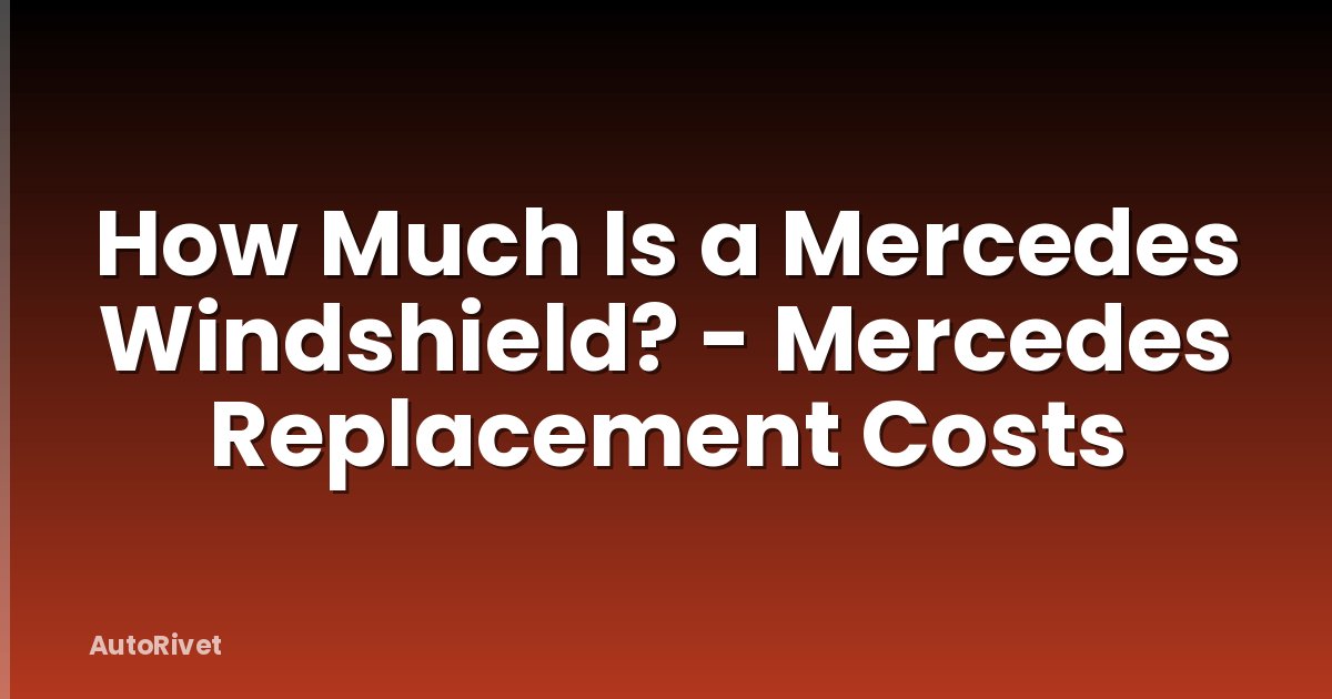 How Much Is a Mercedes Windshield? - Mercedes Replacement Costs