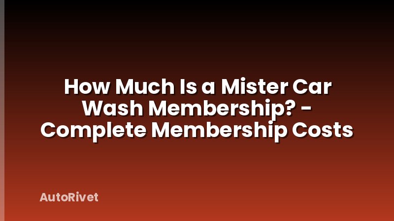 How Much Is a Mister Car Wash Membership? - Complete Membership Costs